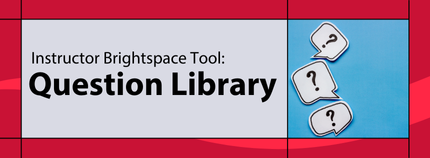 Banner image titled ' Instructor Brightspace Tool: Question Library ' on red background.