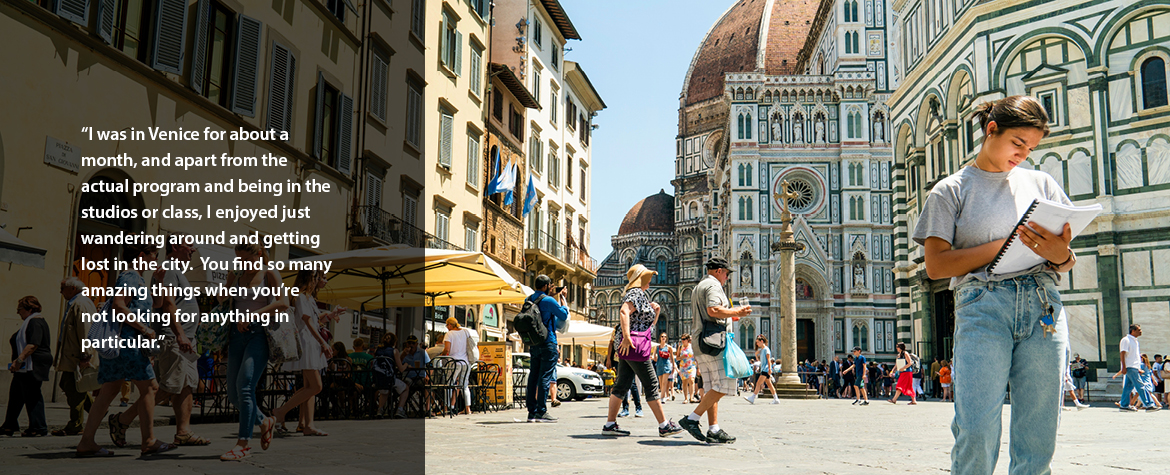 "I was in Venice for about a month, and apart from the actual program and being in the studios or class, I enjoyed just wandering around and getting lost in the city. You find so many amazing things when you're not looking for anything in particular."